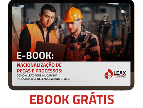 E-BOOK: Nacionalização de peças e processos: Como a LEAX pode ajudar sua indústria a se desenvolver no Brasil.